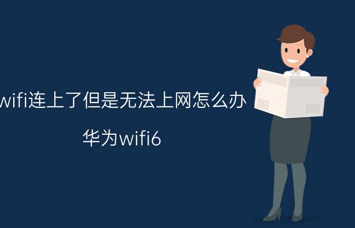 wifi连上了但是无法上网怎么办 华为wifi6 路由器一直显示不可上网？